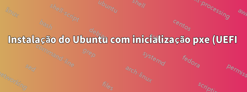 Instalação do Ubuntu com inicialização pxe (UEFI)