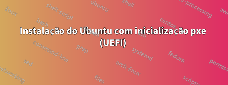 Instalação do Ubuntu com inicialização pxe (UEFI)