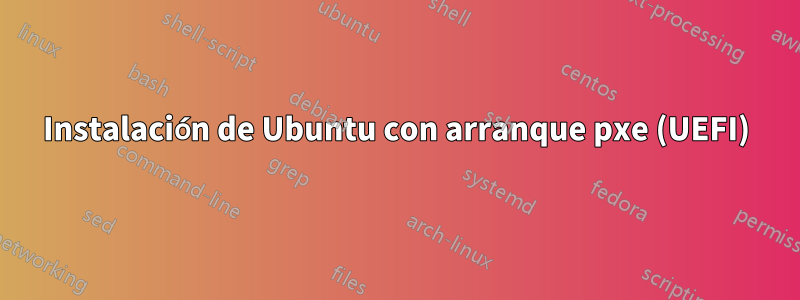 Instalación de Ubuntu con arranque pxe (UEFI)