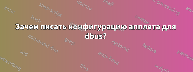 Зачем писать конфигурацию апплета для dbus?