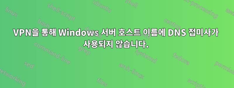 VPN을 통해 Windows 서버 호스트 이름에 DNS 접미사가 사용되지 않습니다.