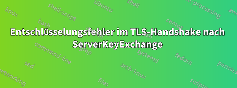Entschlüsselungsfehler im TLS-Handshake nach ServerKeyExchange