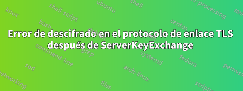 Error de descifrado en el protocolo de enlace TLS después de ServerKeyExchange
