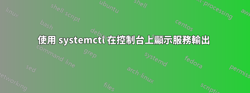 使用 systemctl 在控制台上顯示服務輸出