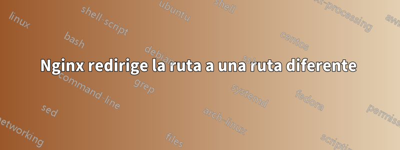 Nginx redirige la ruta a una ruta diferente