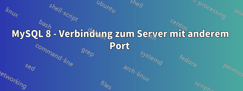 MySQL 8 - Verbindung zum Server mit anderem Port 