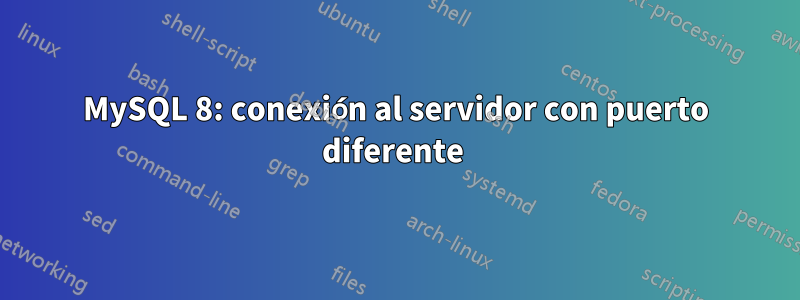 MySQL 8: conexión al servidor con puerto diferente 