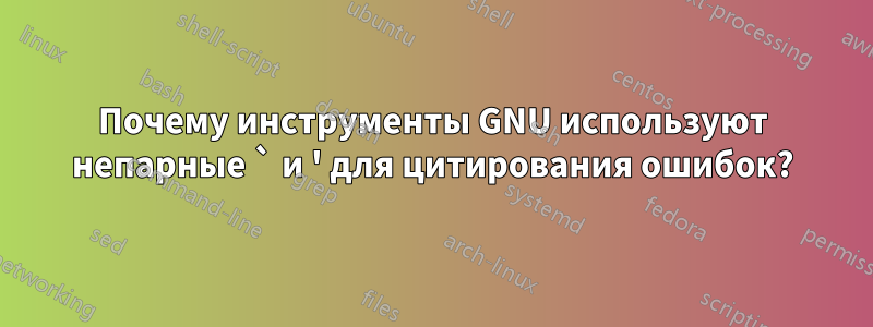 Почему инструменты GNU используют непарные ` и ' для цитирования ошибок?