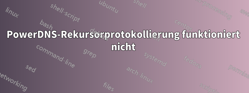 PowerDNS-Rekursorprotokollierung funktioniert nicht