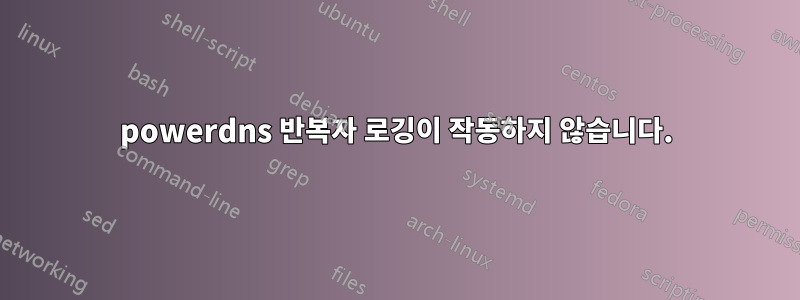 powerdns 반복자 로깅이 작동하지 않습니다.