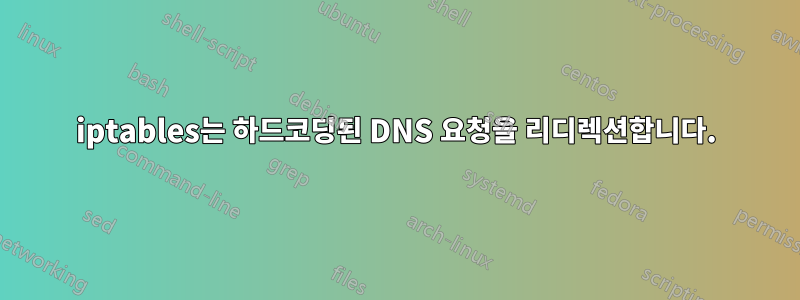 iptables는 하드코딩된 DNS 요청을 리디렉션합니다.