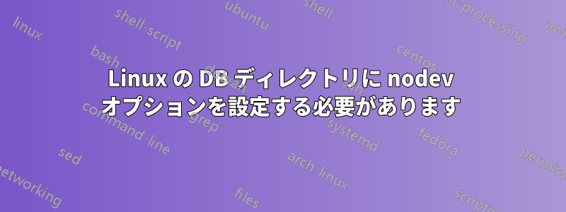 Linux の DB ディレクトリに nodev オプションを設定する必要があります