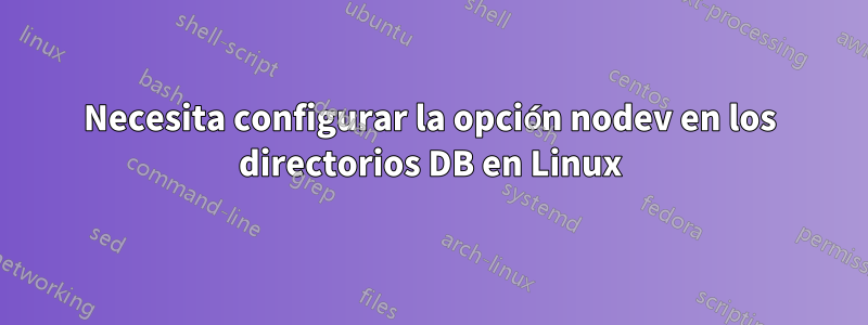 Necesita configurar la opción nodev en los directorios DB en Linux