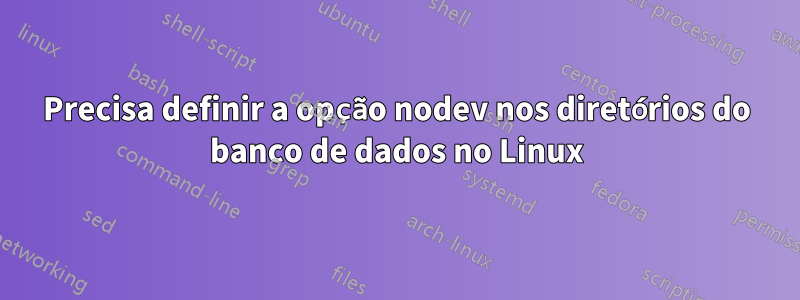 Precisa definir a opção nodev nos diretórios do banco de dados no Linux