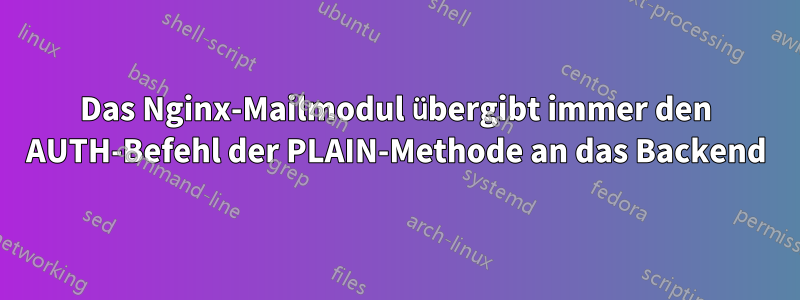 Das Nginx-Mailmodul übergibt immer den AUTH-Befehl der PLAIN-Methode an das Backend