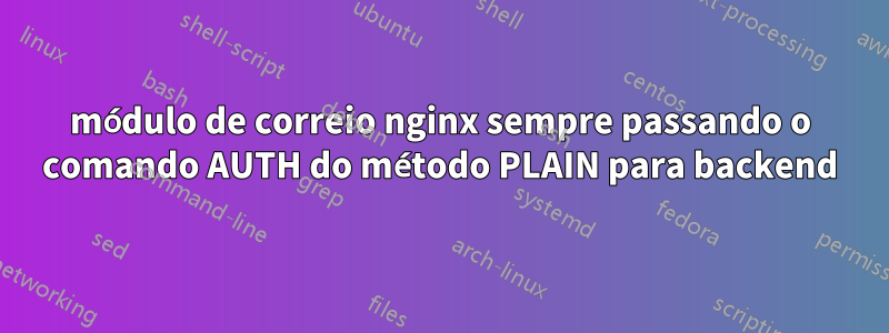 módulo de correio nginx sempre passando o comando AUTH do método PLAIN para backend