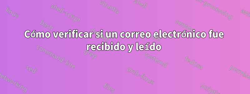 Cómo verificar si un correo electrónico fue recibido y leído