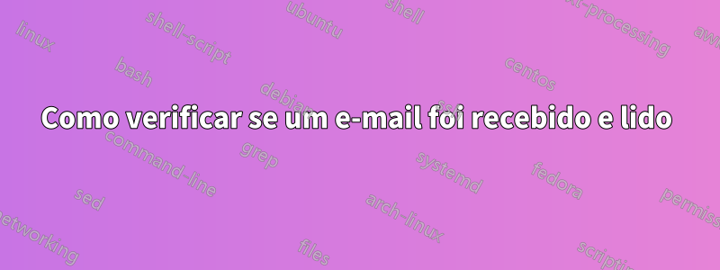 Como verificar se um e-mail foi recebido e lido