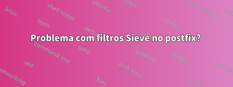 Problema com filtros Sieve no postfix?