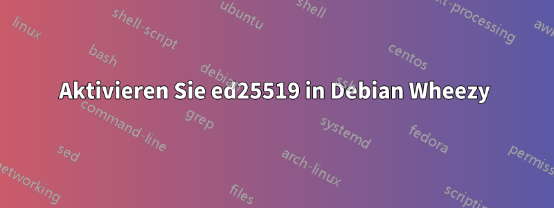Aktivieren Sie ed25519 in Debian Wheezy