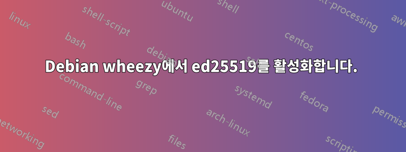 Debian wheezy에서 ed25519를 활성화합니다.