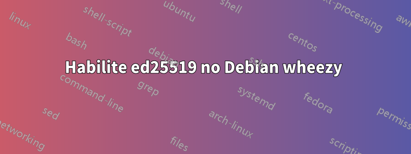 Habilite ed25519 no Debian wheezy