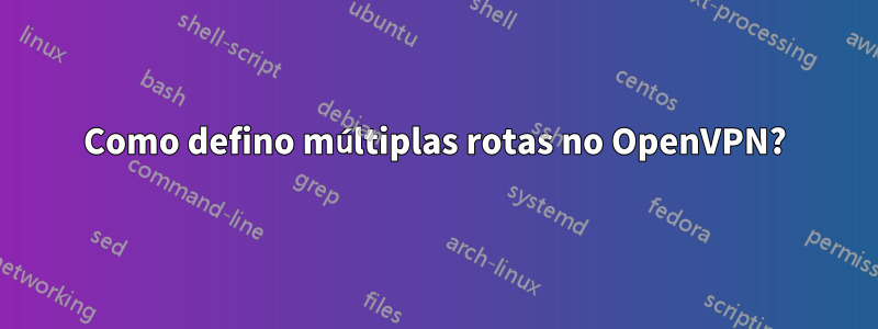 Como defino múltiplas rotas no OpenVPN?