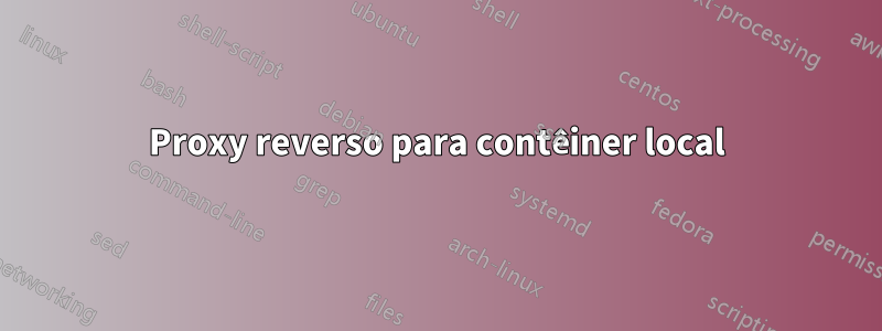 Proxy reverso para contêiner local