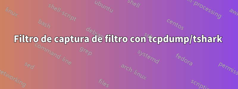 Filtro de captura de filtro con tcpdump/tshark