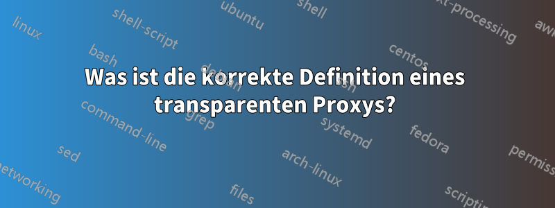 Was ist die korrekte Definition eines transparenten Proxys?