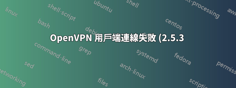 OpenVPN 用戶端連線失敗 (2.5.3)