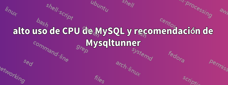 alto uso de CPU de MySQL y recomendación de Mysqltunner