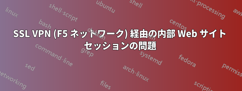 SSL VPN (F5 ネットワーク) 経由の内部 Web サイト セッションの問題