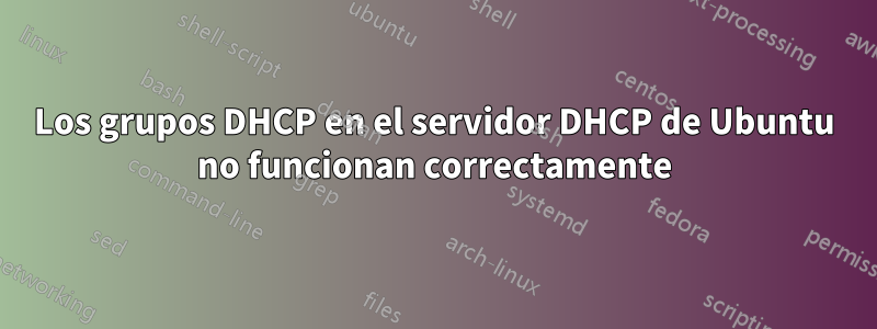 Los grupos DHCP en el servidor DHCP de Ubuntu no funcionan correctamente