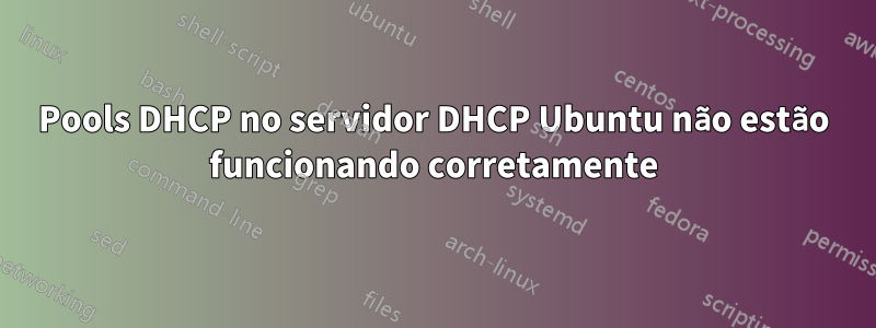 Pools DHCP no servidor DHCP Ubuntu não estão funcionando corretamente