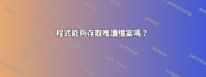 程式能夠存取唯讀檔案嗎？