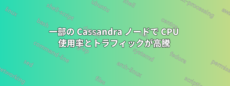 一部の Cassandra ノードで CPU 使用率とトラフィックが高騰