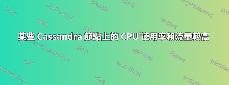 某些 Cassandra 節點上的 CPU 使用率和流量較高