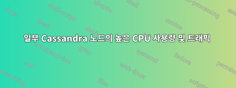 일부 Cassandra 노드의 높은 CPU 사용량 및 트래픽