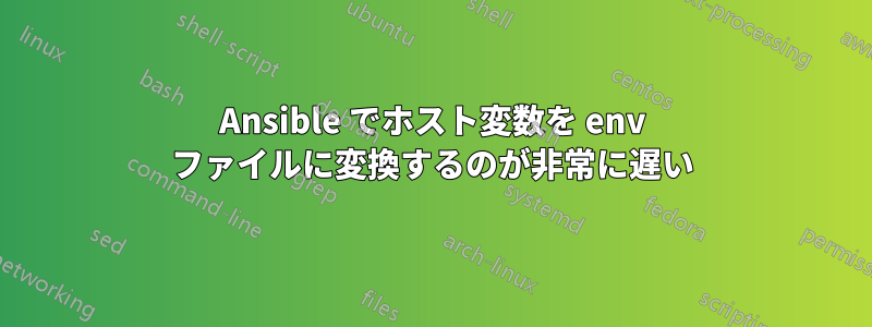 Ansible でホスト変数を env ファイルに変換するのが非常に遅い