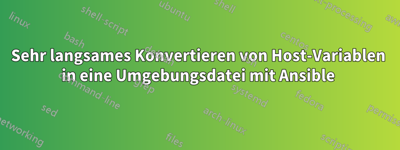 Sehr langsames Konvertieren von Host-Variablen in eine Umgebungsdatei mit Ansible