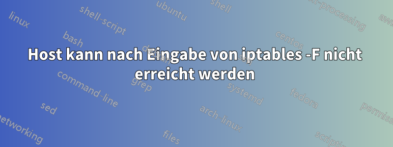 Host kann nach Eingabe von iptables -F nicht erreicht werden