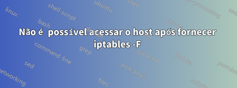 Não é possível acessar o host após fornecer iptables -F