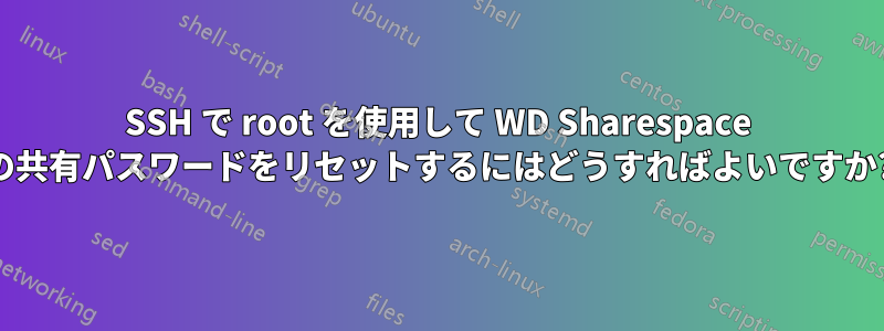 SSH で root を使用して WD Sharespace の共有パスワードをリセットするにはどうすればよいですか?