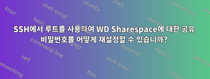 SSH에서 루트를 사용하여 WD Sharespace에 대한 공유 비밀번호를 어떻게 재설정할 수 있습니까?