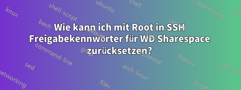 Wie kann ich mit Root in SSH Freigabekennwörter für WD Sharespace zurücksetzen?