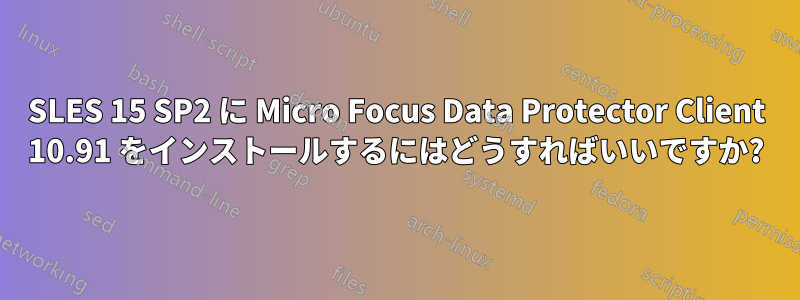 SLES 15 SP2 に Micro Focus Data Protector Client 10.91 をインストールするにはどうすればいいですか?