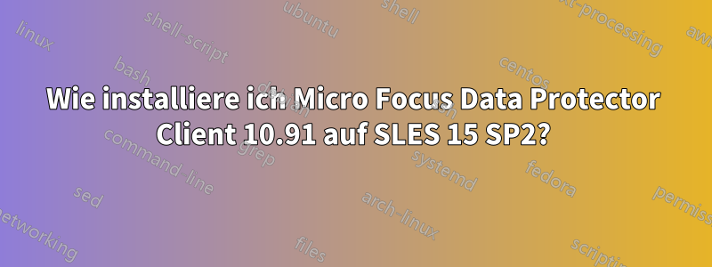 Wie installiere ich Micro Focus Data Protector Client 10.91 auf SLES 15 SP2?