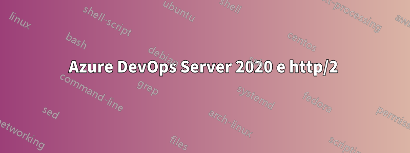 Azure DevOps Server 2020 e http/2