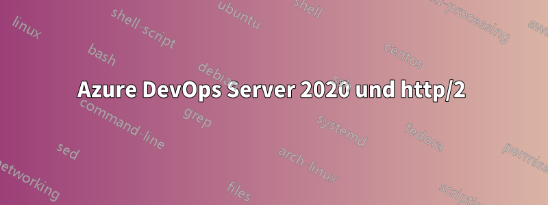 Azure DevOps Server 2020 und http/2